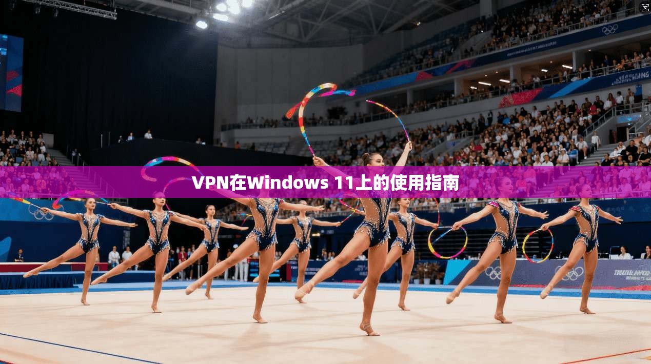 VPN在Windows 11上的使用指南
