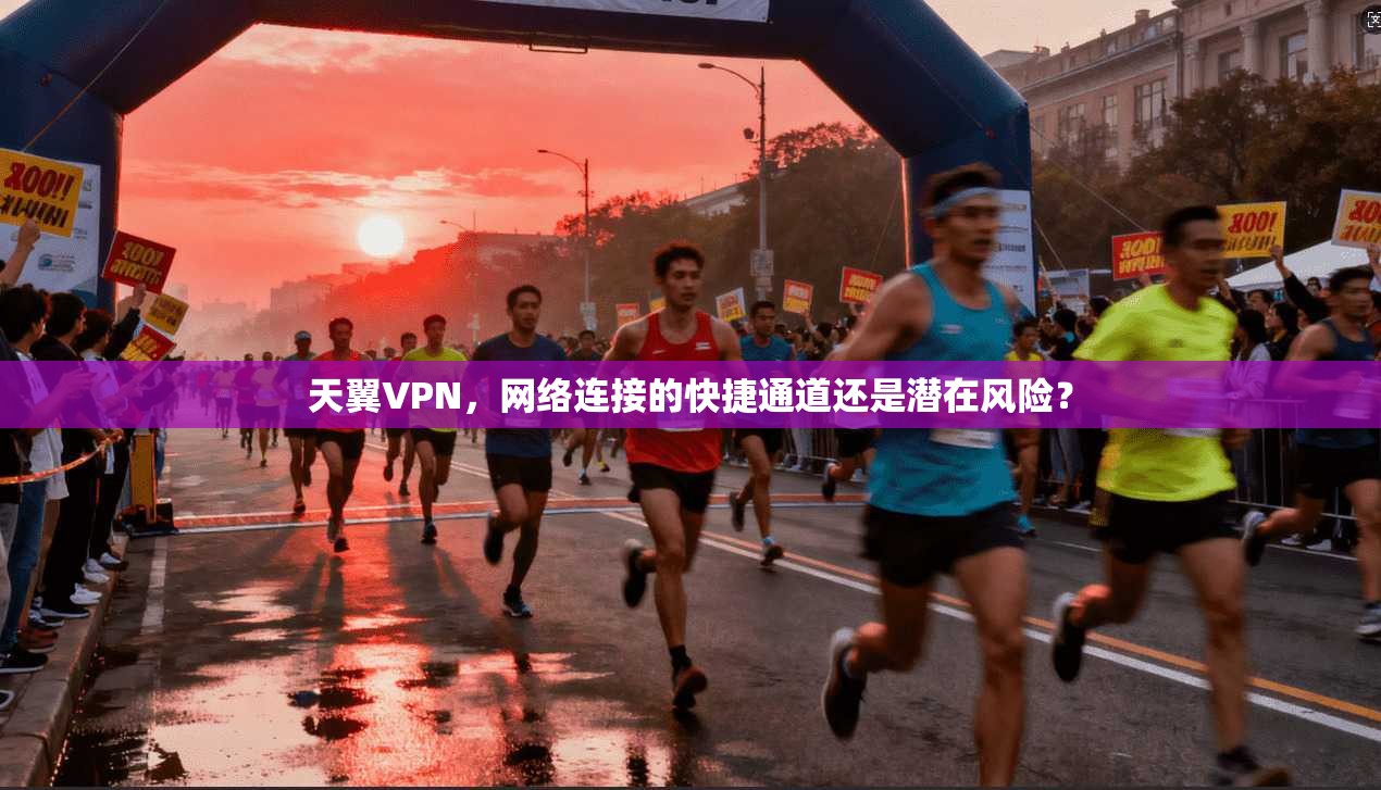 天翼VPN，网络连接的快捷通道还是潜在风险？