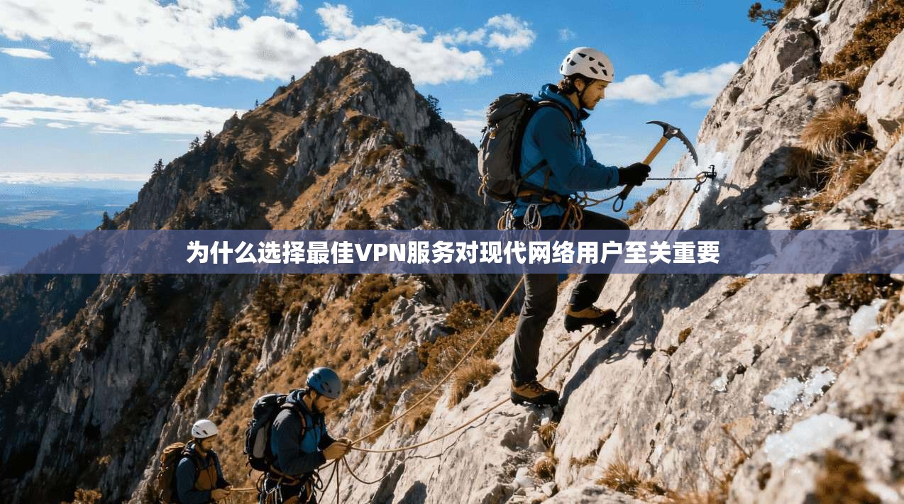 为什么选择最佳VPN服务对现代网络用户至关重要