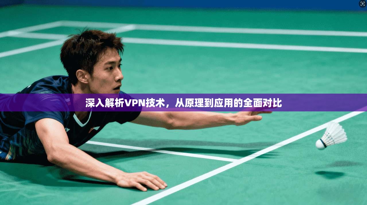 深入解析VPN技术，从原理到应用的全面对比