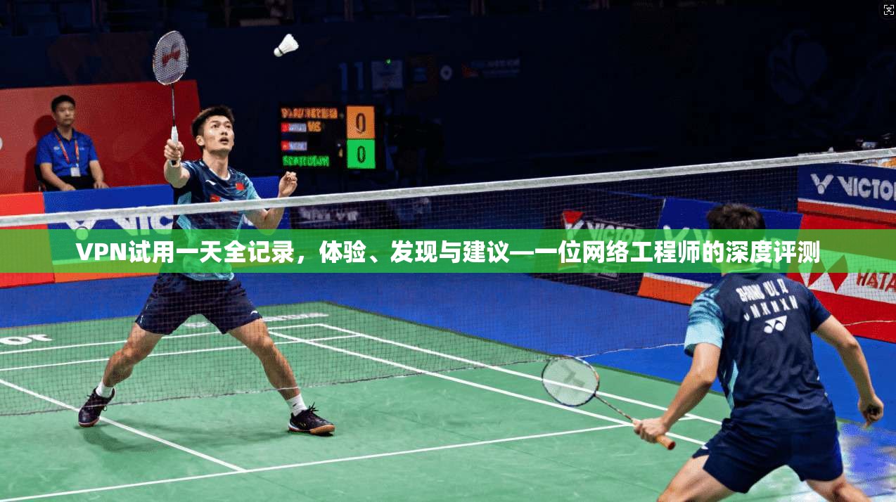 VPN试用一天全记录，体验、发现与建议—一位网络工程师的深度评测