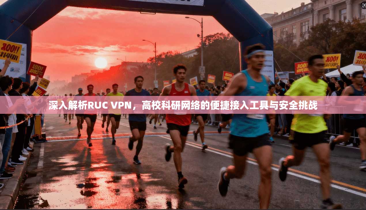 深入解析RUC VPN,高校科研网络的便捷接入工具与安全挑战