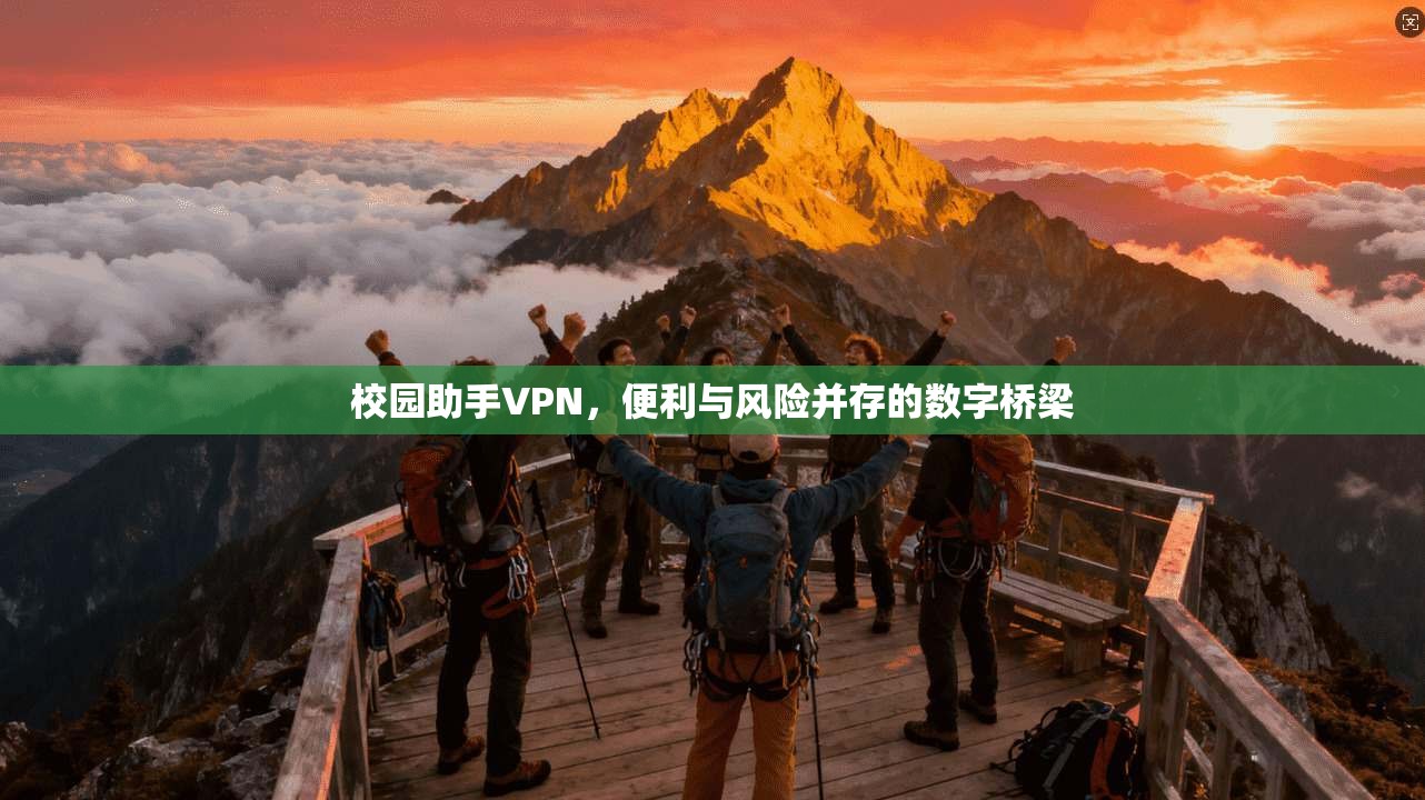 校园助手VPN,便利与风险并存的数字桥梁