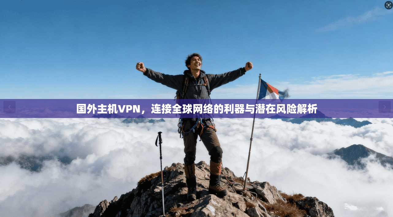 国外主机VPN,连接全球网络的利器与潜在风险解析