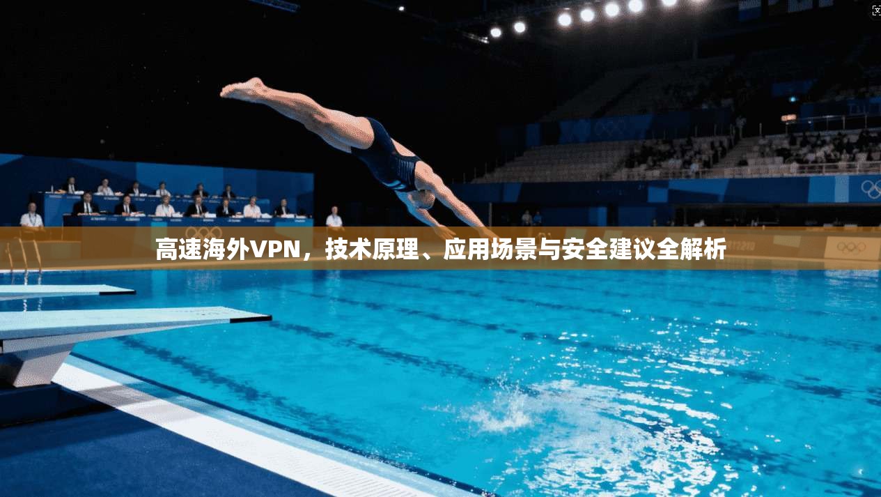 高速海外VPN,技术原理、应用场景与安全建议全解析