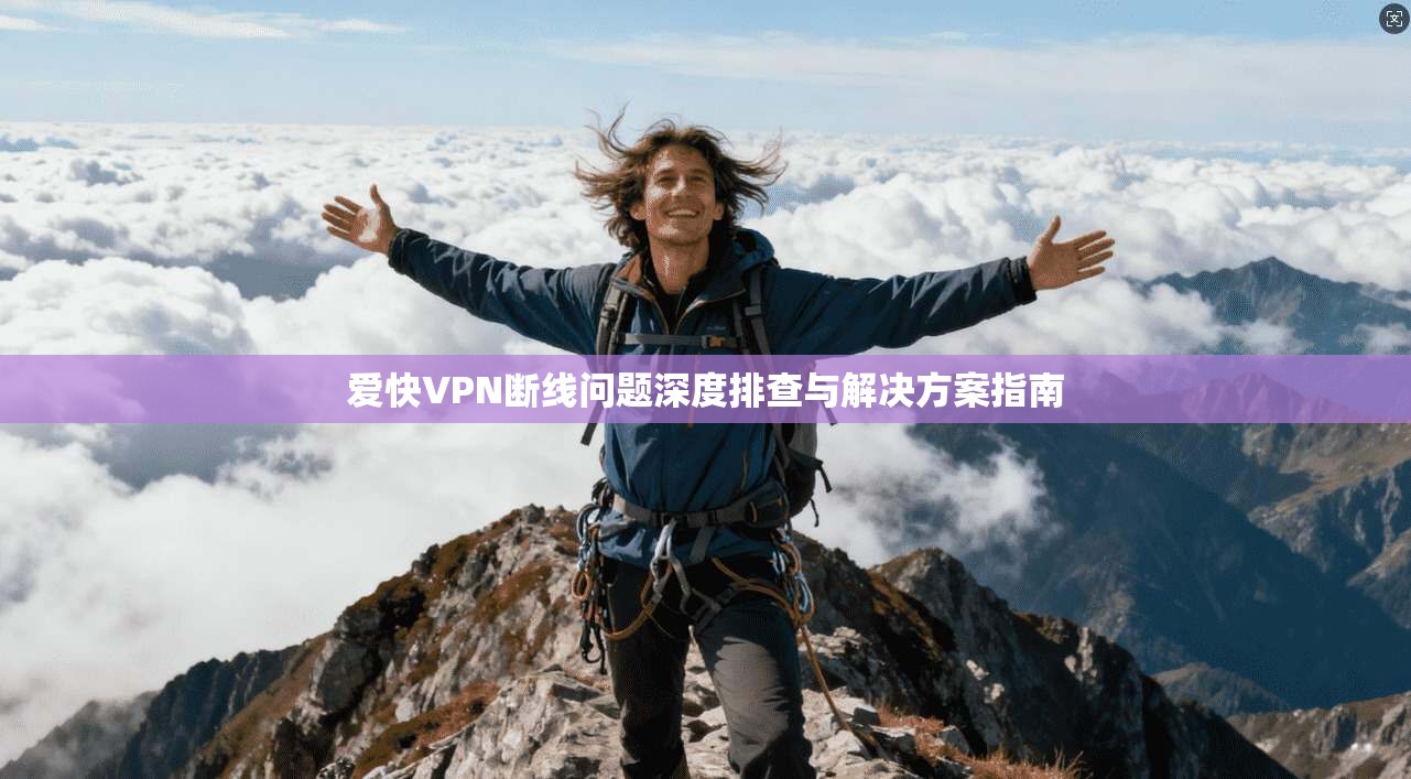 爱快VPN断线问题深度排查与解决方案指南