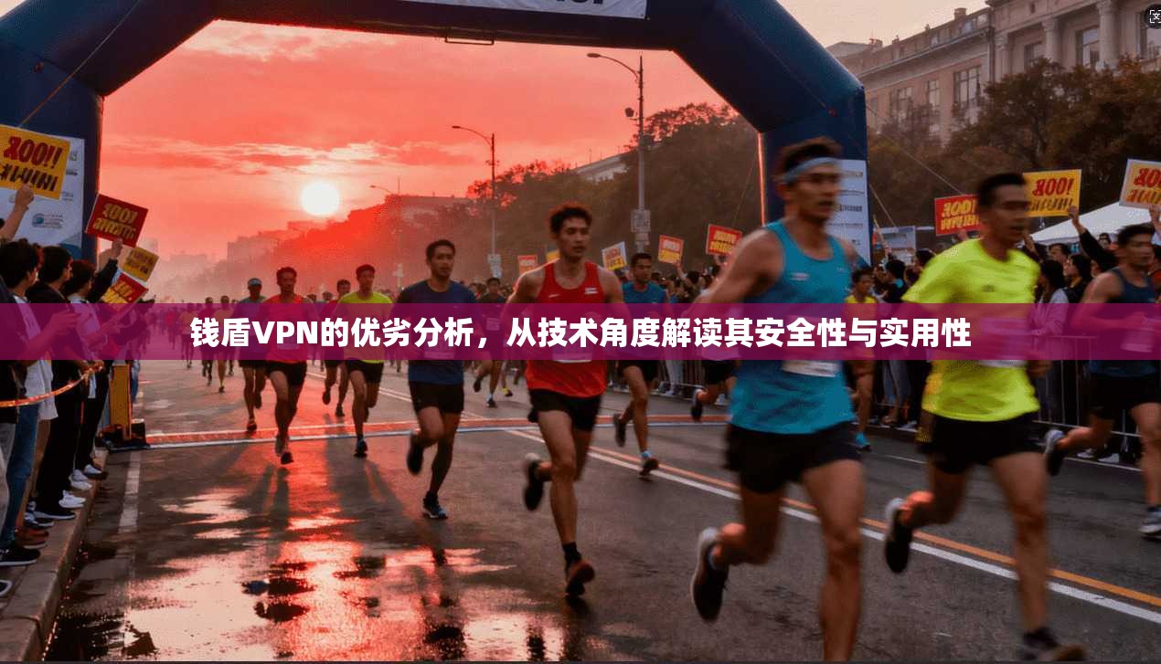 钱盾VPN的优劣分析,从技术角度解读其安全性与实用性