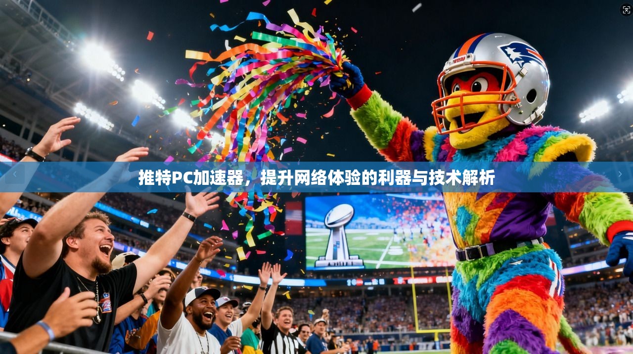 推特PC加速器，提升网络体验的利器与技术解析