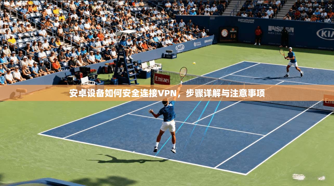 安卓设备如何安全连接VPN,步骤详解与注意事项