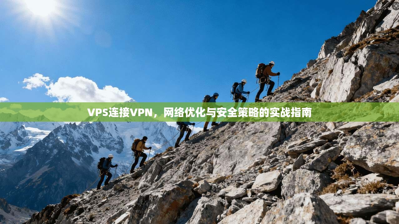 VPS连接VPN，网络优化与安全策略的实战指南