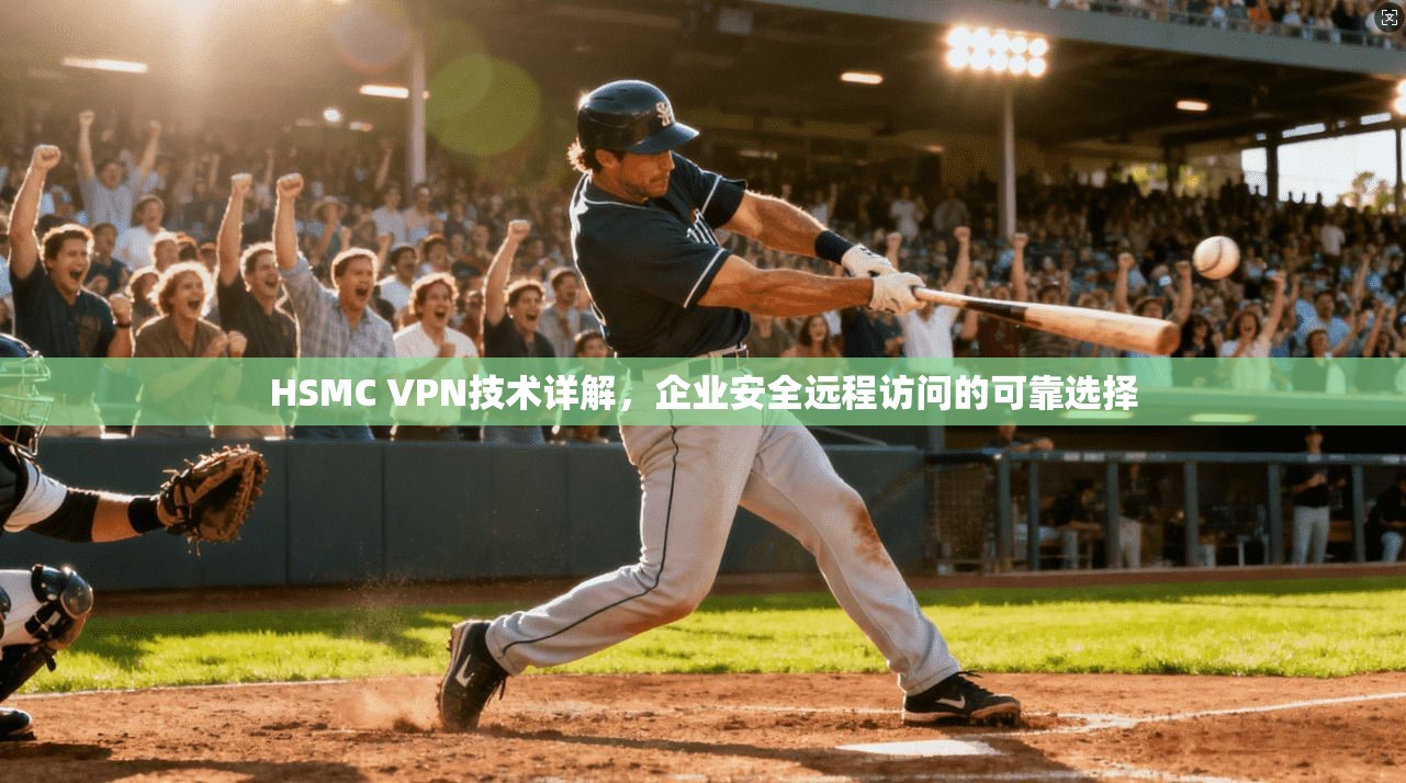 HSMC VPN技术详解，企业安全远程访问的可靠选择