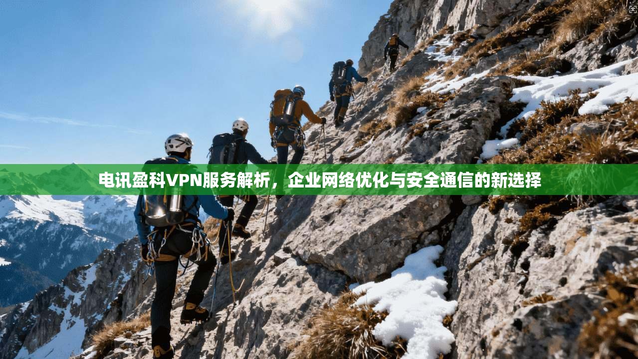 电讯盈科VPN服务解析,企业网络优化与安全通信的新选择