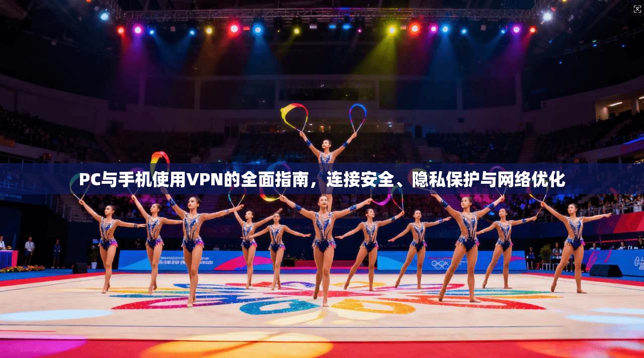 PC与手机使用VPN的全面指南，连接安全、隐私保护与网络优化