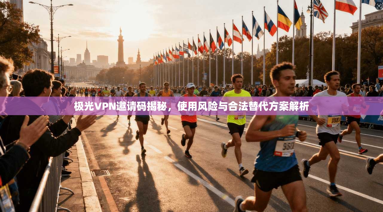 极光VPN邀请码揭秘,使用风险与合法替代方案解析