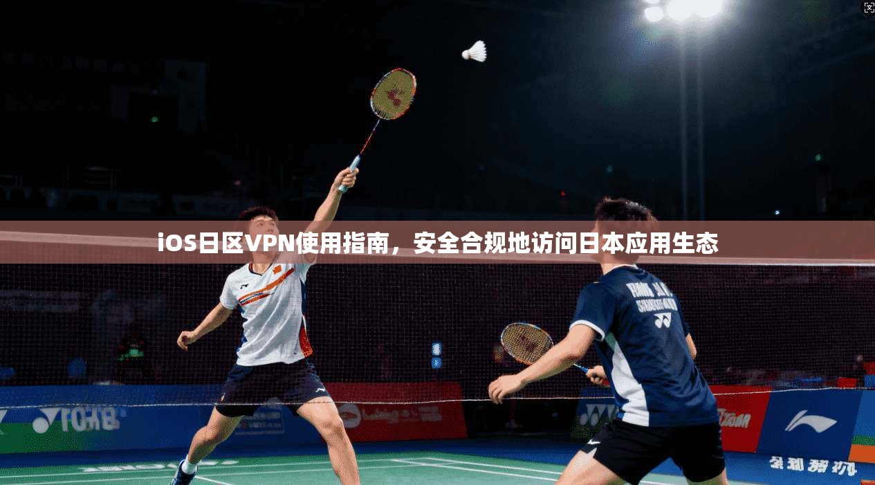iOS日区VPN使用指南，安全合规地访问日本应用生态