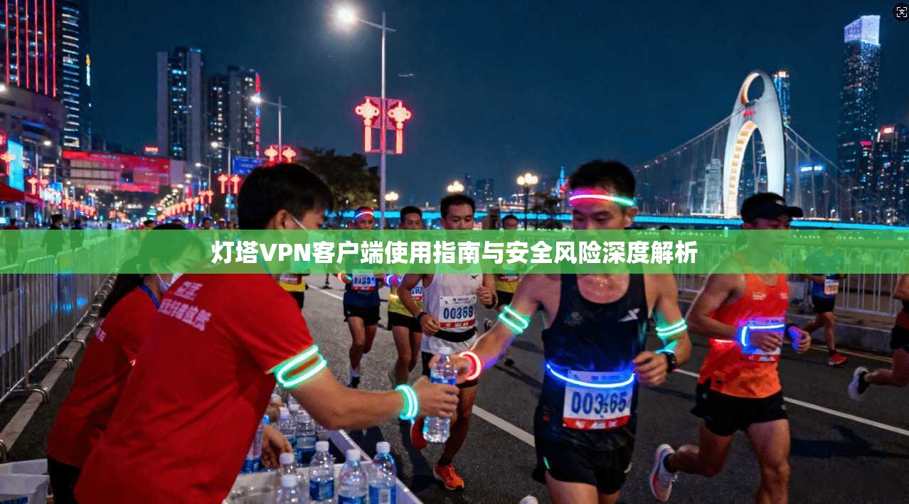 灯塔VPN客户端使用指南与安全风险深度解析