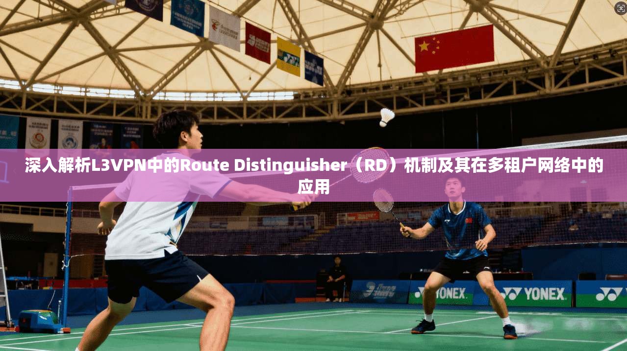 深入解析L3VPN中的Route Distinguisher（RD）机制及其在多租户网络中的应用