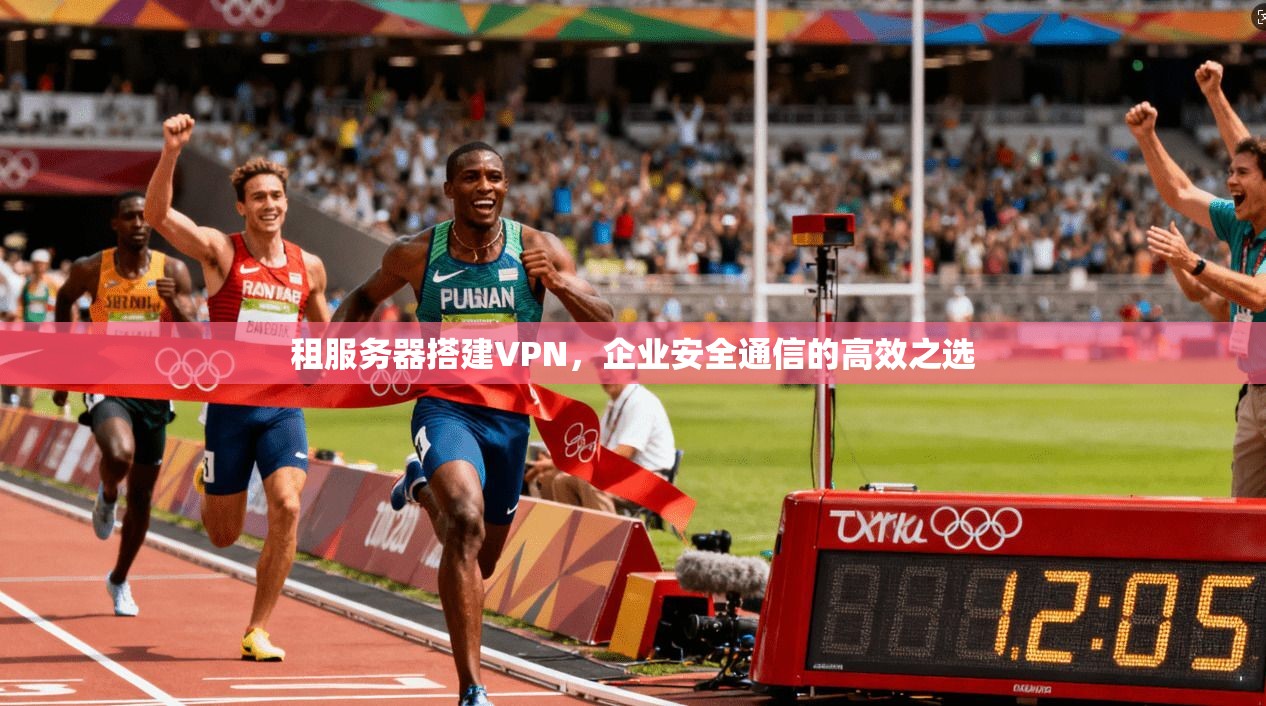 租服务器搭建VPN,企业安全通信的高效之选
