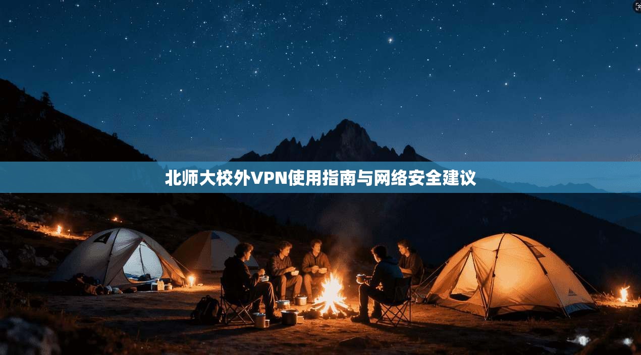 北师大校外VPN使用指南与网络安全建议