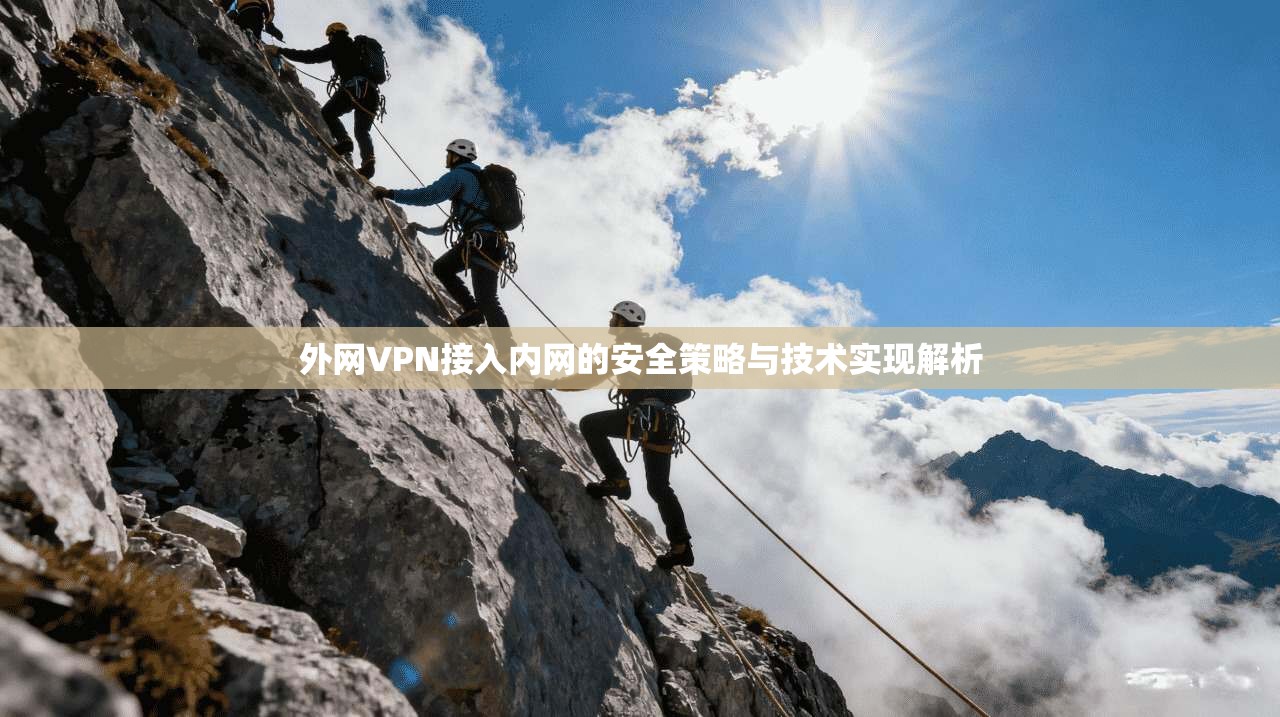 外网VPN接入内网的安全策略与技术实现解析