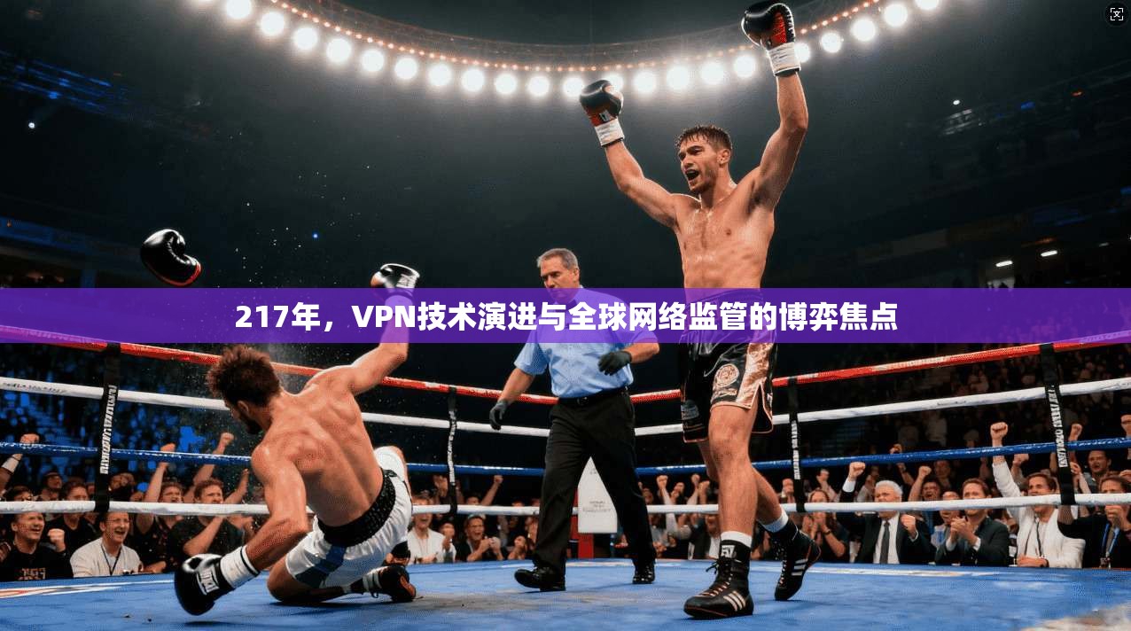 217年，VPN技术演进与全球网络监管的博弈焦点