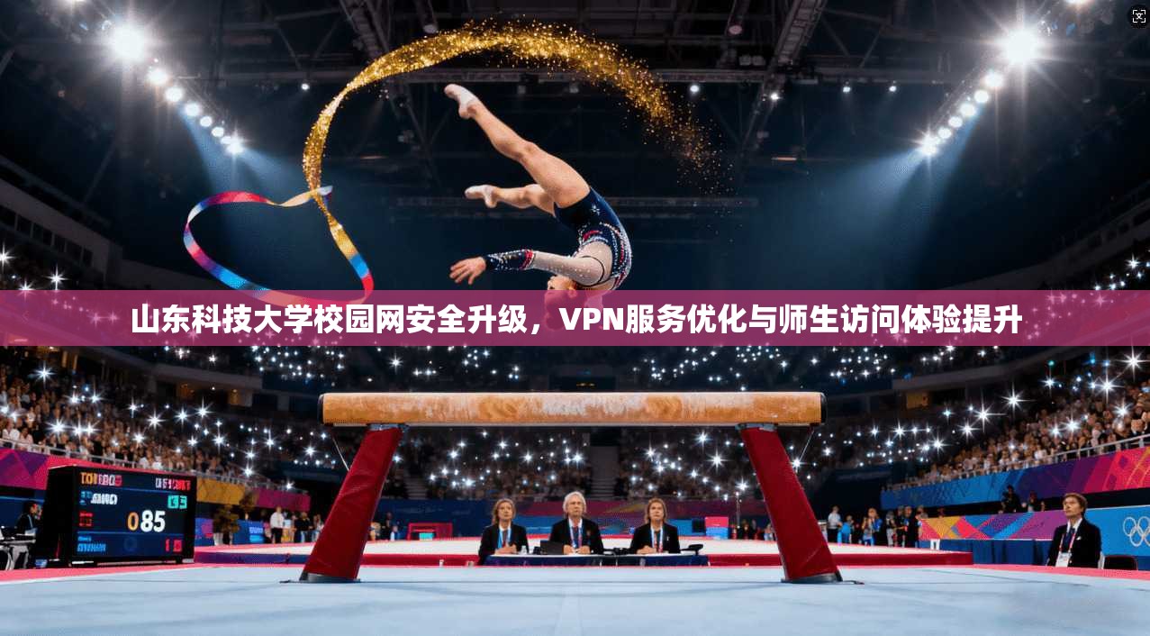 山东科技大学校园网安全升级，VPN服务优化与师生访问体验提升