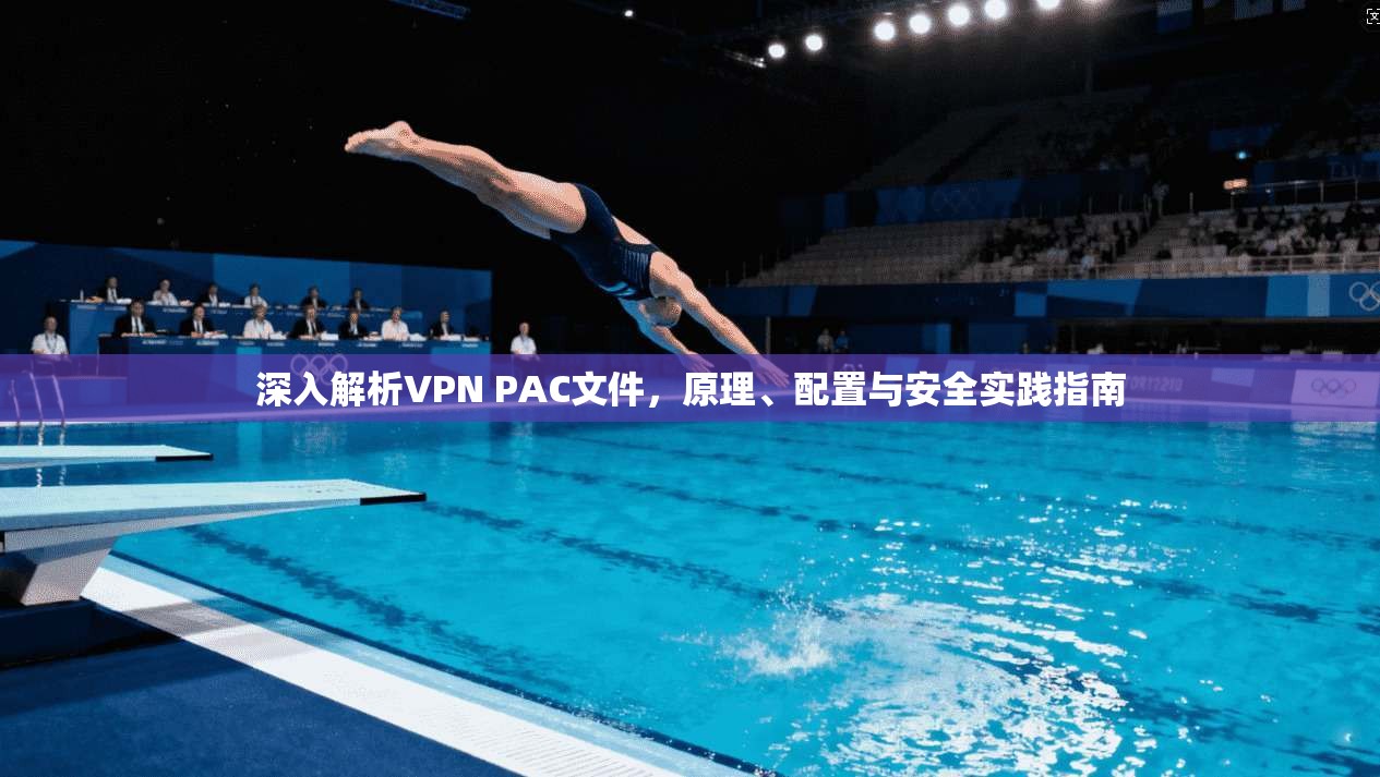 深入解析VPN PAC文件，原理、配置与安全实践指南