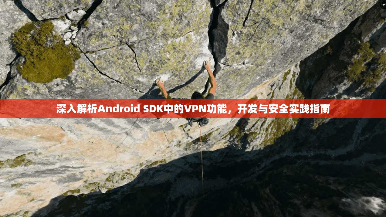 深入解析Android SDK中的VPN功能，开发与安全实践指南