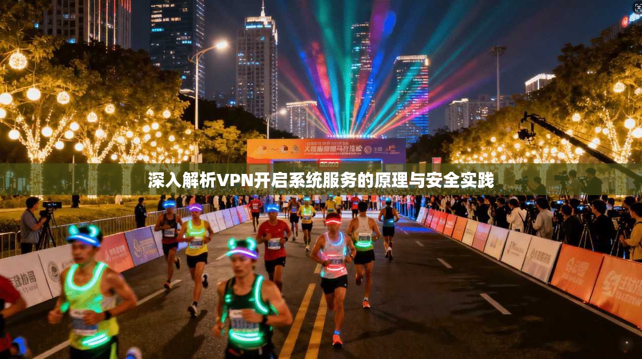深入解析VPN开启系统服务的原理与安全实践