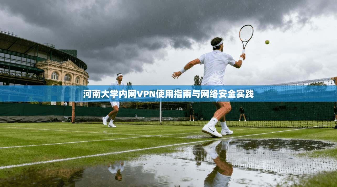 河南大学内网VPN使用指南与网络安全实践