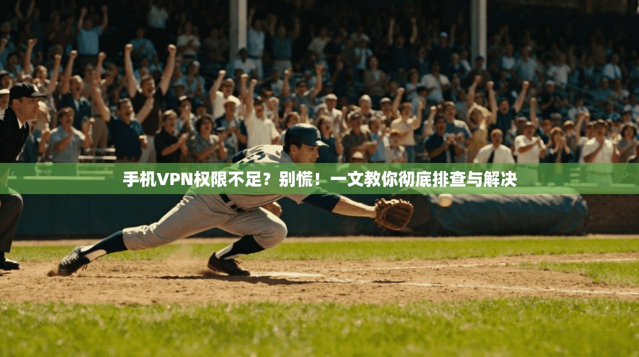 手机VPN权限不足？别慌！一文教你彻底排查与解决