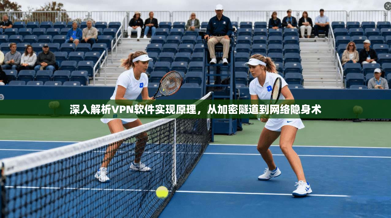 深入解析VPN软件实现原理，从加密隧道到网络隐身术