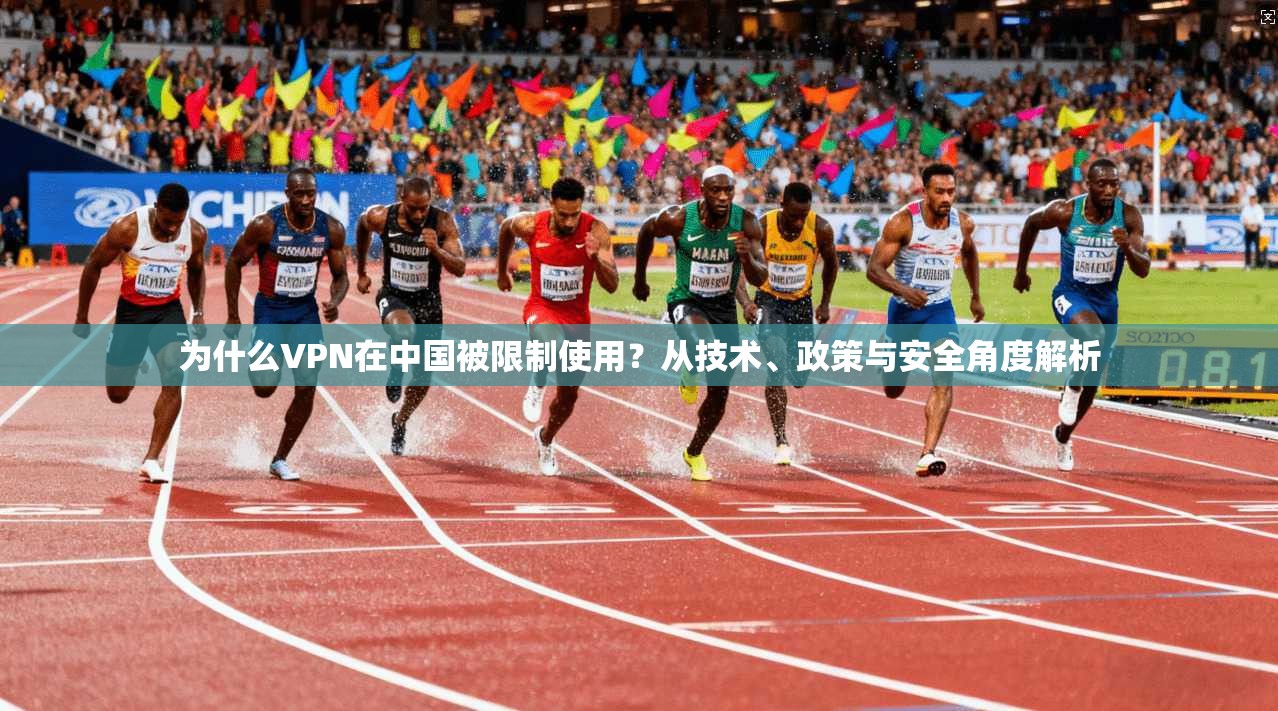 为什么VPN在中国被限制使用？从技术、政策与安全角度解析