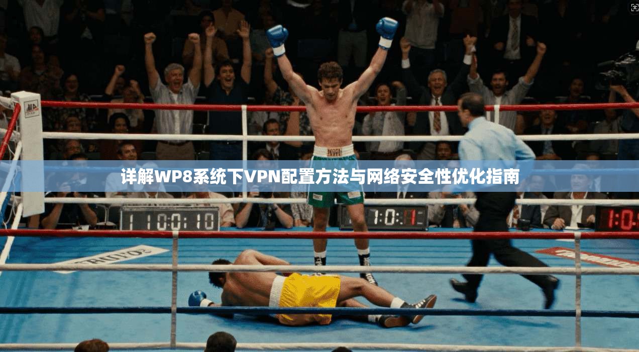 详解WP8系统下VPN配置方法与网络安全性优化指南