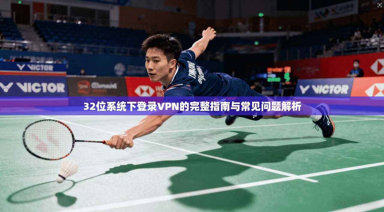32位系统下登录VPN的完整指南与常见问题解析