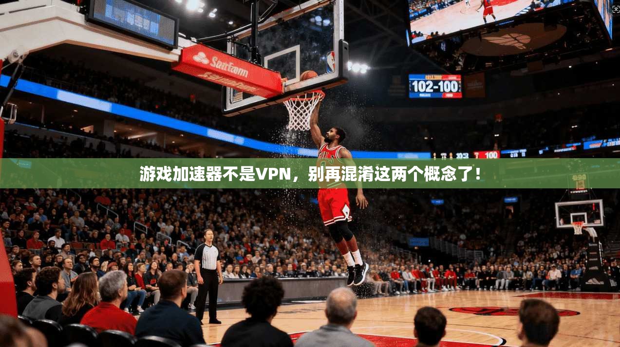 游戏加速器不是VPN，别再混淆这两个概念了！