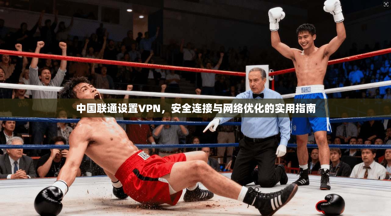 中国联通设置VPN，安全连接与网络优化的实用指南