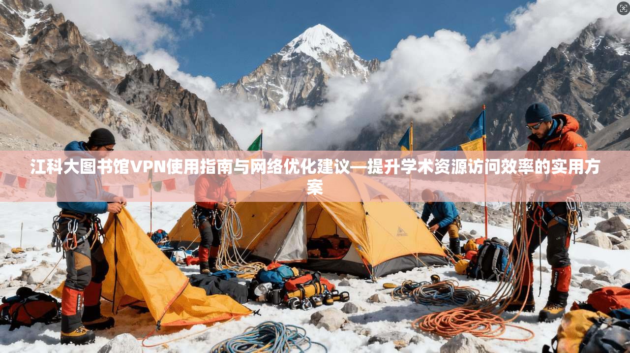 江科大图书馆VPN使用指南与网络优化建议—提升学术资源访问效率的实用方案
