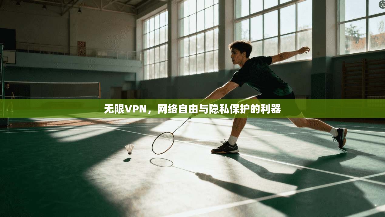 无限VPN，网络自由与隐私保护的利器