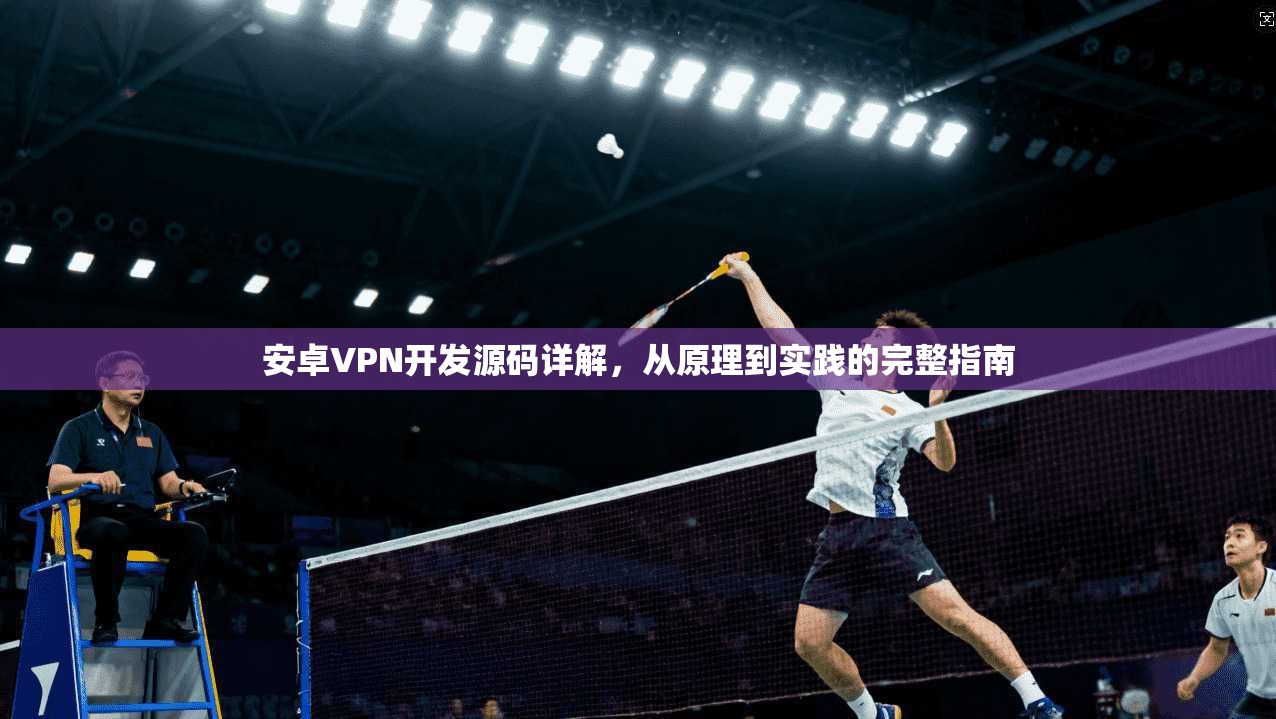 安卓VPN开发源码详解，从原理到实践的完整指南