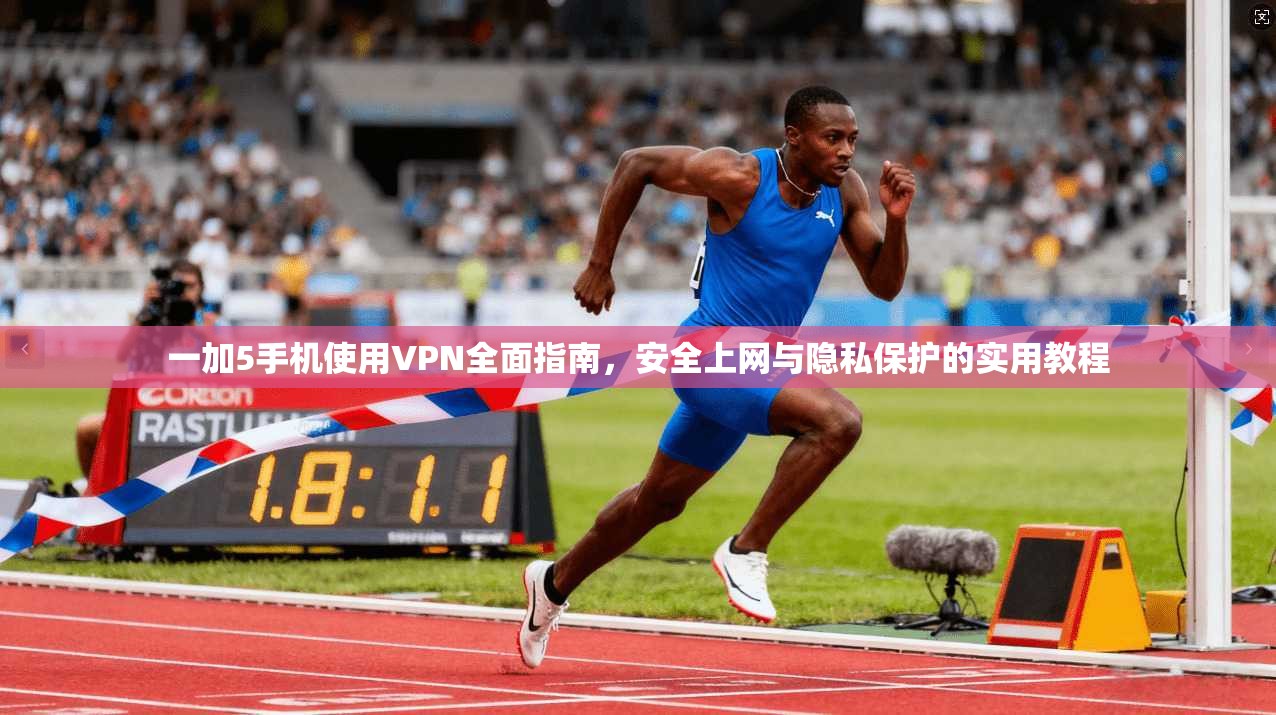 一加5手机使用VPN全面指南，安全上网与隐私保护的实用教程