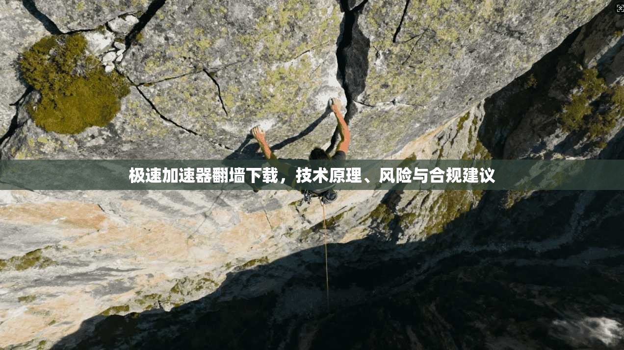 极速加速器翻墙下载，技术原理、风险与合规建议