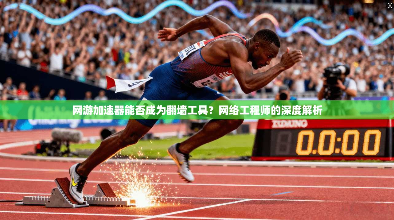 网游加速器能否成为翻墙工具？网络工程师的深度解析