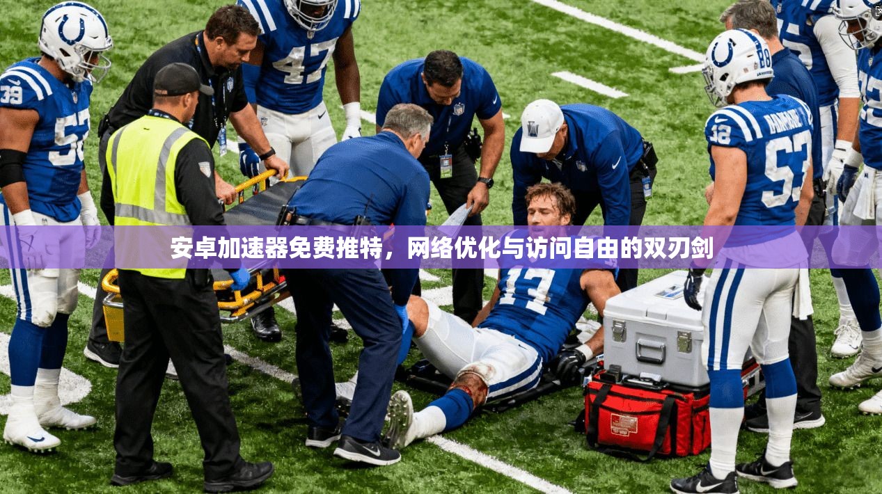 安卓加速器免费推特，网络优化与访问自由的双刃剑