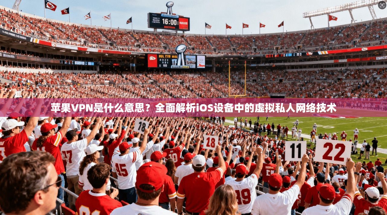 苹果VPN是什么意思？全面解析iOS设备中的虚拟私人网络技术