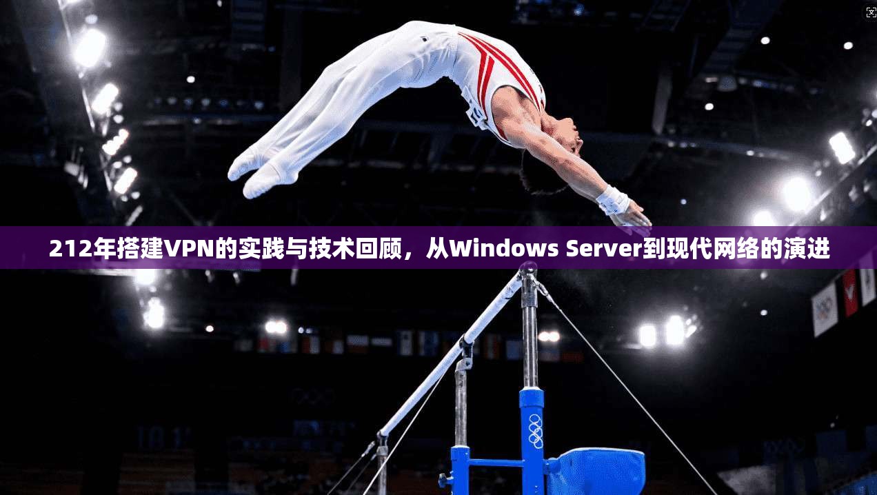 212年搭建VPN的实践与技术回顾，从Windows Server到现代网络的演进