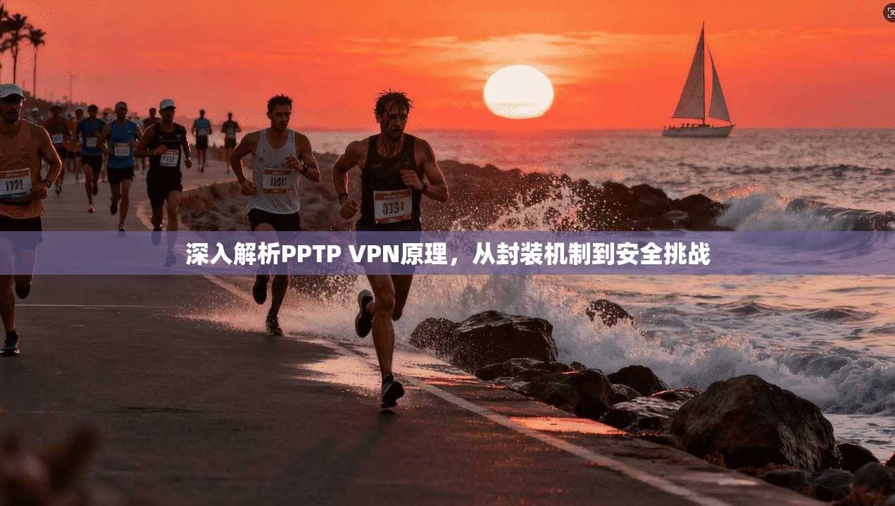 深入解析PPTP VPN原理，从封装机制到安全挑战