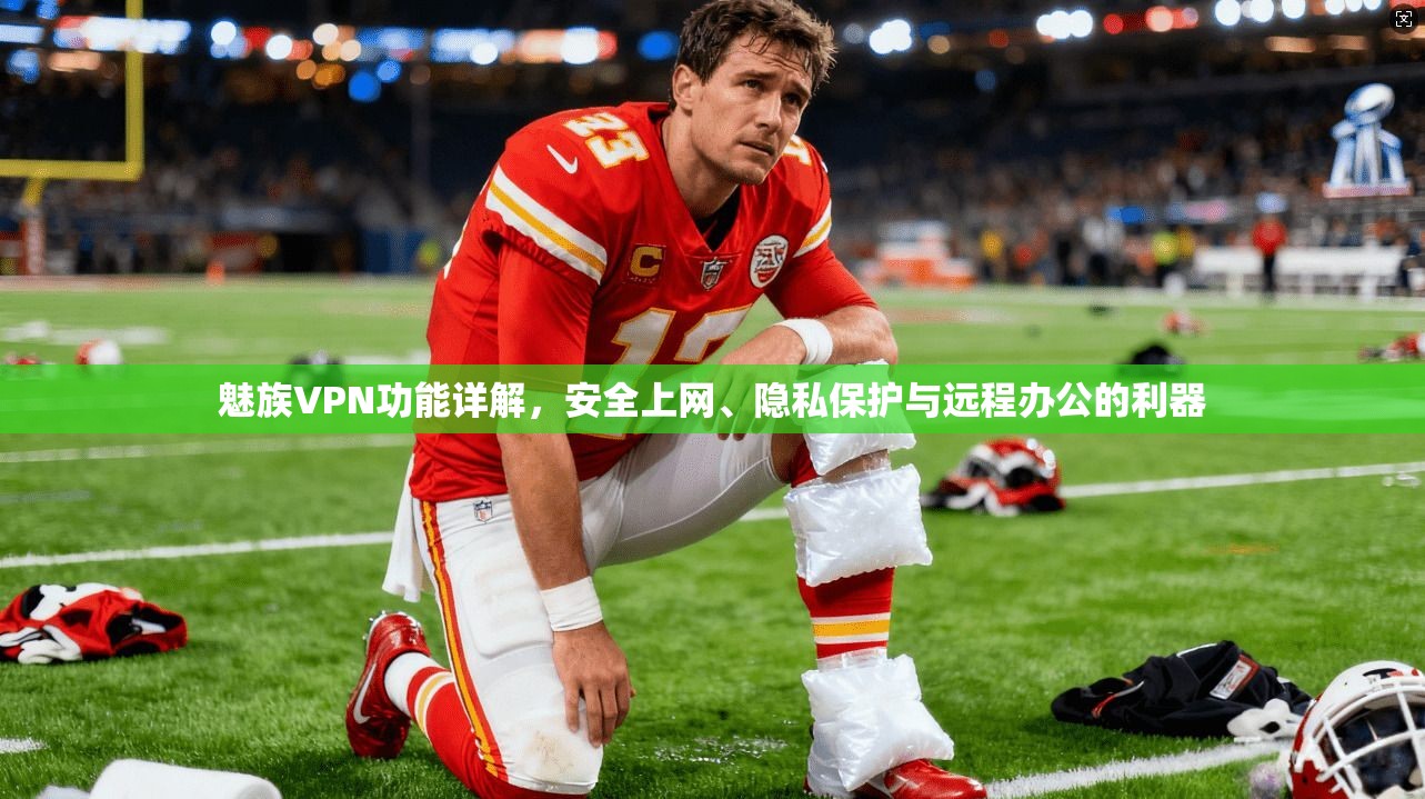 魅族VPN功能详解，安全上网、隐私保护与远程办公的利器