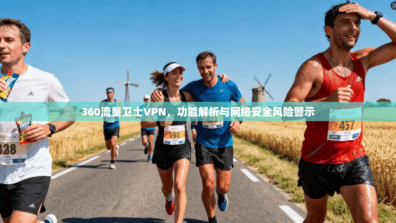 360流量卫士VPN,功能解析与网络安全风险警示