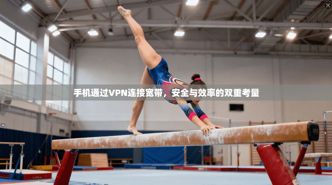 手机通过VPN连接宽带，安全与效率的双重考量
